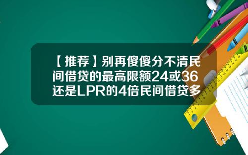 【推荐】别再傻傻分不清民间借贷的最高限额24或36还是LPR的4倍民间借贷多少利息