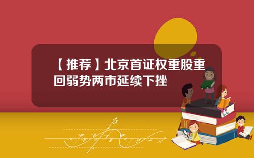 【推荐】北京首证权重股重回弱势两市延续下挫