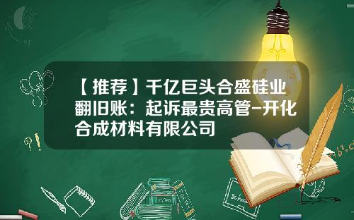 【推荐】千亿巨头合盛硅业翻旧账：起诉最贵高管-开化合成材料有限公司