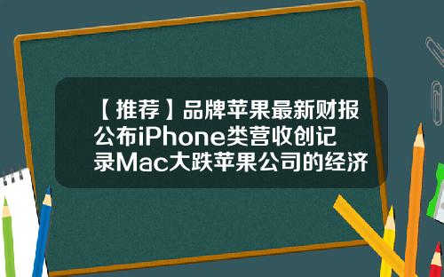 【推荐】品牌苹果最新财报公布iPhone类营收创记录Mac大跌苹果公司的经济环境
