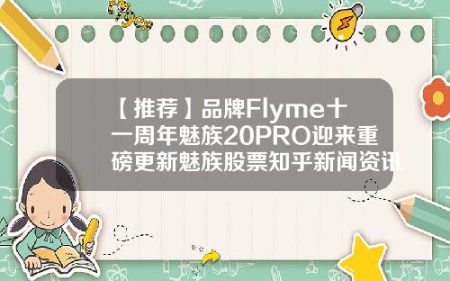 【推荐】品牌Flyme十一周年魅族20PRO迎来重磅更新魅族股票知乎新闻资讯在哪