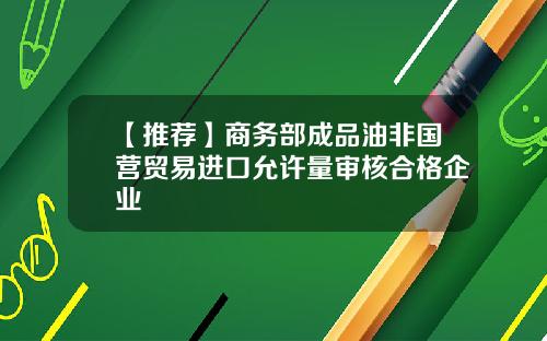 【推荐】商务部成品油非国营贸易进口允许量审核合格企业