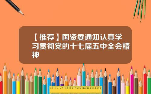 【推荐】国资委通知认真学习贯彻党的十七届五中全会精神
