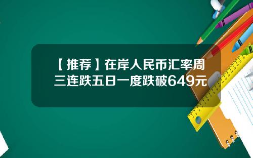 【推荐】在岸人民币汇率周三连跌五日一度跌破649元
