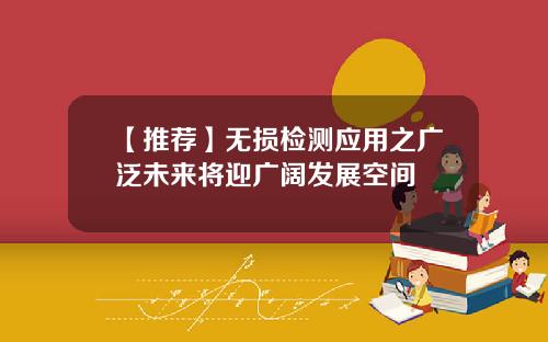 【推荐】无损检测应用之广泛未来将迎广阔发展空间