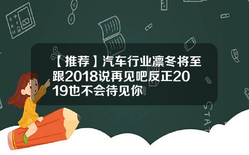 【推荐】汽车行业凛冬将至跟2018说再见吧反正2019也不会待见你