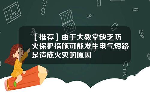 【推荐】由于大教堂缺乏防火保护措施可能发生电气短路是造成火灾的原因