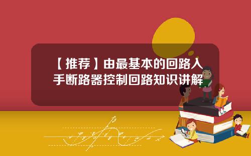 【推荐】由最基本的回路入手断路器控制回路知识讲解