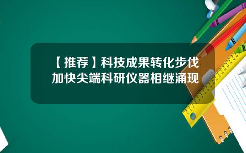 【推荐】科技成果转化步伐加快尖端科研仪器相继涌现
