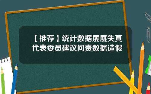 【推荐】统计数据屡屡失真代表委员建议问责数据造假
