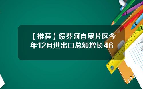 【推荐】绥芬河自贸片区今年12月进出口总额增长46