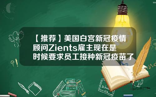 【推荐】美国白宫新冠疫情顾问Zients雇主现在是时候要求员工接种新冠疫苗了