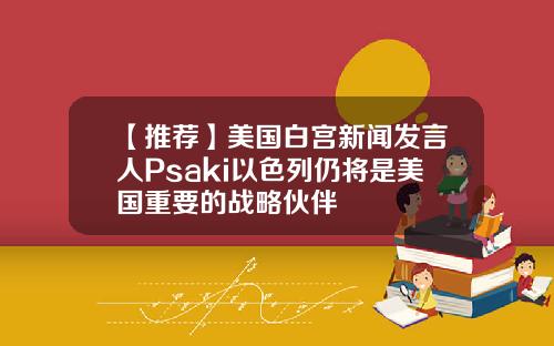 【推荐】美国白宫新闻发言人Psaki以色列仍将是美国重要的战略伙伴