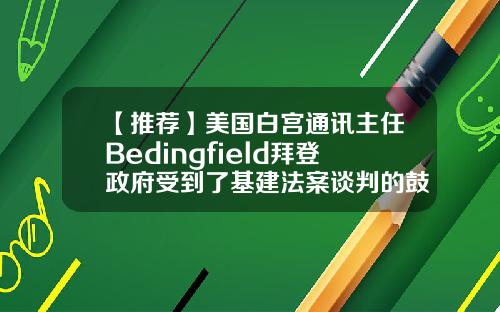 【推荐】美国白宫通讯主任Bedingfield拜登政府受到了基建法案谈判的鼓舞
