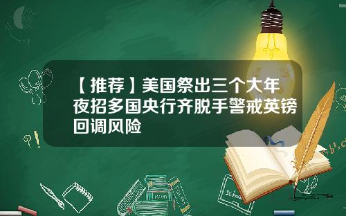 【推荐】美国祭出三个大年夜招多国央行齐脱手警戒英镑回调风险