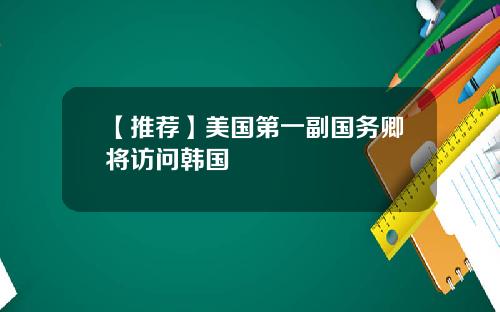 【推荐】美国第一副国务卿将访问韩国