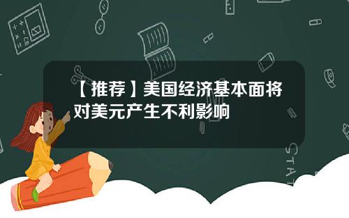【推荐】美国经济基本面将对美元产生不利影响