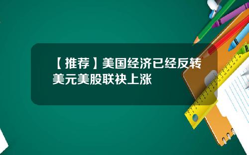 【推荐】美国经济已经反转美元美股联袂上涨