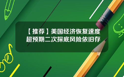 【推荐】美国经济恢复速度超预期二次探底风险依旧存