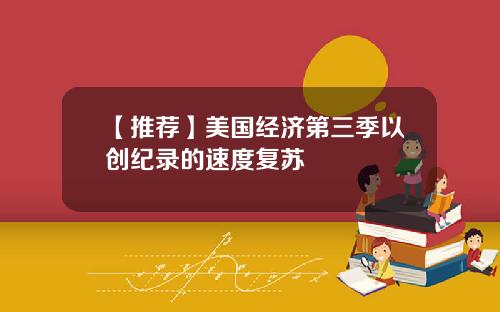 【推荐】美国经济第三季以创纪录的速度复苏