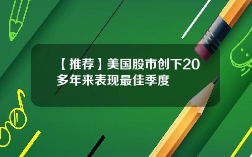 【推荐】美国股市创下20多年来表现最佳季度