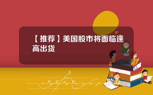 【推荐】美国股市将面临逢高出货