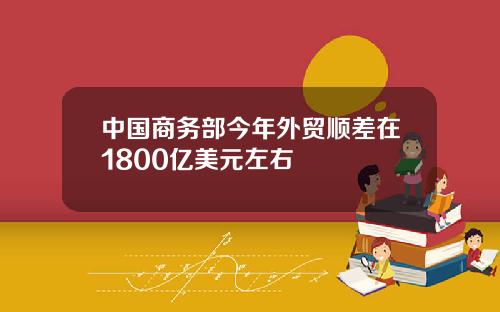 中国商务部今年外贸顺差在1800亿美元左右