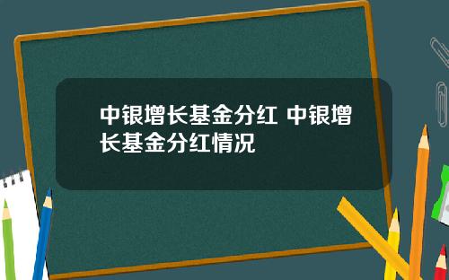 中银增长基金分红 中银增长基金分红情况