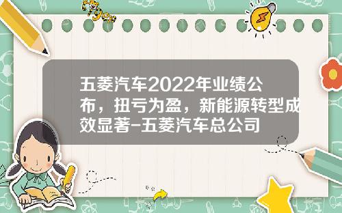 五菱汽车2022年业绩公布，扭亏为盈，新能源转型成效显著-五菱汽车总公司