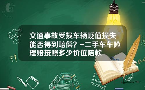 交通事故受损车辆贬值损失能否得到赔偿？-二手车车险理赔按照多少价位陪款