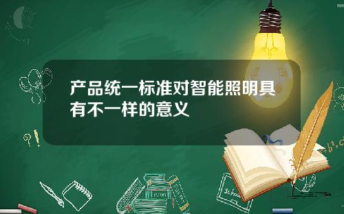 产品统一标准对智能照明具有不一样的意义