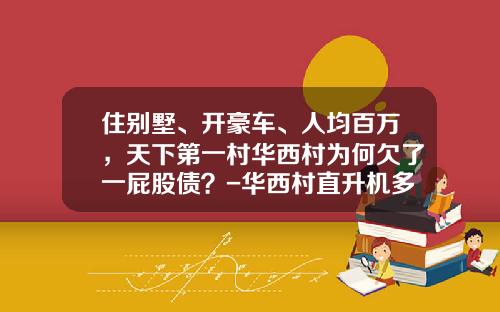 住别墅、开豪车、人均百万，天下第一村华西村为何欠了一屁股债？-华西村直升机多少钱