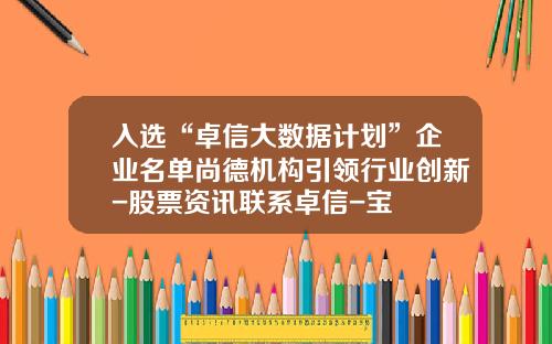 入选“卓信大数据计划”企业名单尚德机构引领行业创新-股票资讯联系卓信-宝