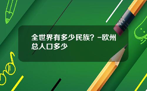 全世界有多少民族？-欧州总人口多少
