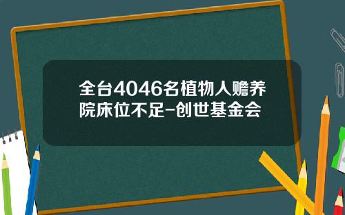 全台4046名植物人赡养院床位不足-创世基金会