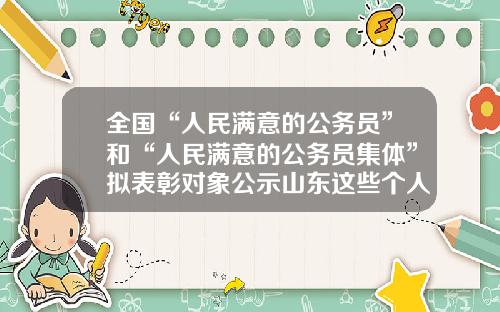 全国“人民满意的公务员”和“人民满意的公务员集体”拟表彰对象公示山东这些个人和集体入选-张家港宏港化学制品有限公司