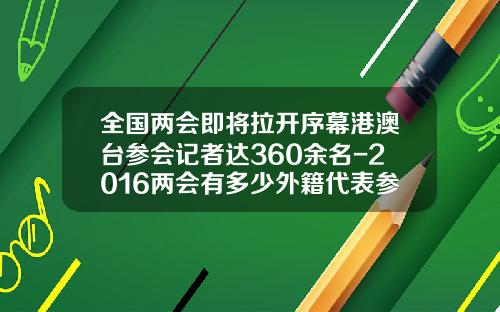 全国两会即将拉开序幕港澳台参会记者达360余名-2016两会有多少外籍代表参会