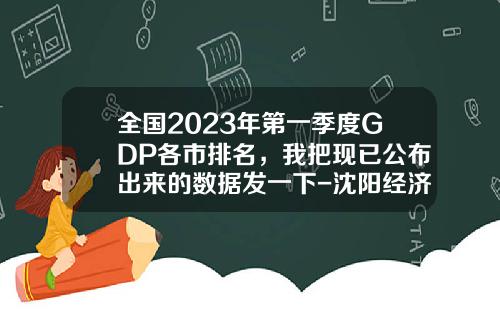 全国2023年第一季度GDP各市排名，我把现已公布出来的数据发一下-沈阳经济在全国排多少