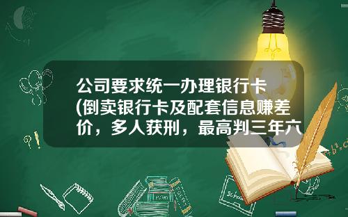 公司要求统一办理银行卡 (倒卖银行卡及配套信息赚差价，多人获刑，最高判三年六个月！)_1