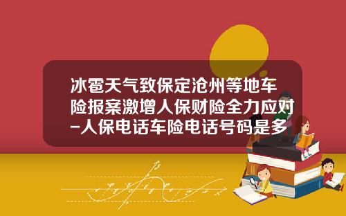 冰雹天气致保定沧州等地车险报案激增人保财险全力应对-人保电话车险电话号码是多少【新闻】