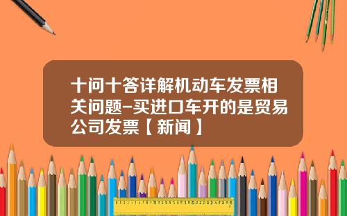 十问十答详解机动车发票相关问题-买进口车开的是贸易公司发票【新闻】