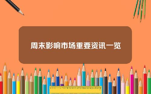 周末影响市场重要资讯一览