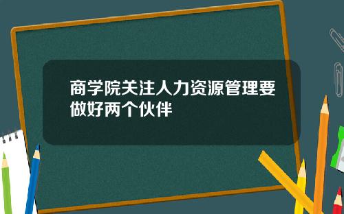 商学院关注人力资源管理要做好两个伙伴