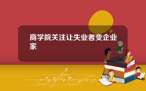 商学院关注让失业者变企业家