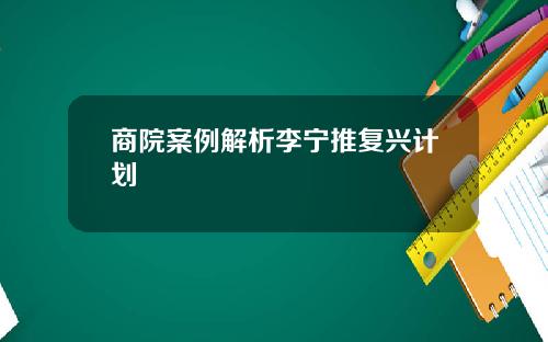 商院案例解析李宁推复兴计划