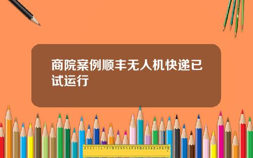 商院案例顺丰无人机快递已试运行