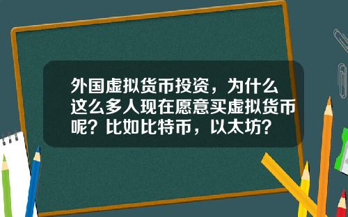 外国虚拟货币投资，为什么这么多人现在愿意买虚拟货币呢？比如比特币，以太坊？