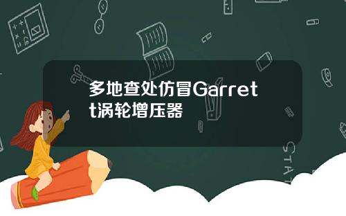 多地查处仿冒Garrett涡轮增压器
