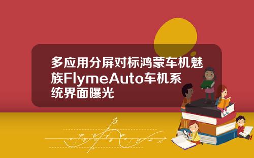 多应用分屏对标鸿蒙车机魅族FlymeAuto车机系统界面曝光
