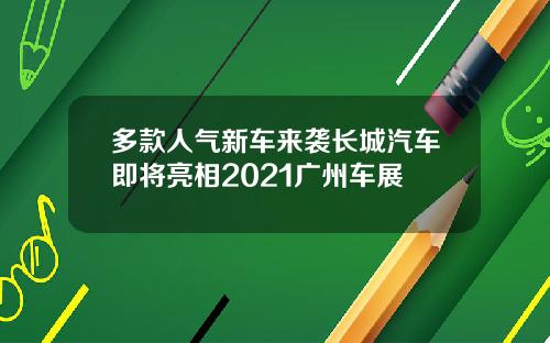 多款人气新车来袭长城汽车即将亮相2021广州车展